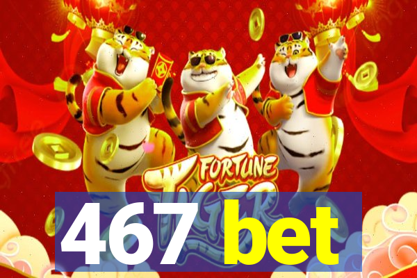 467 bet